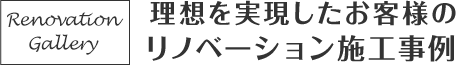 理想を実現したお客様のリノベーション施工事例